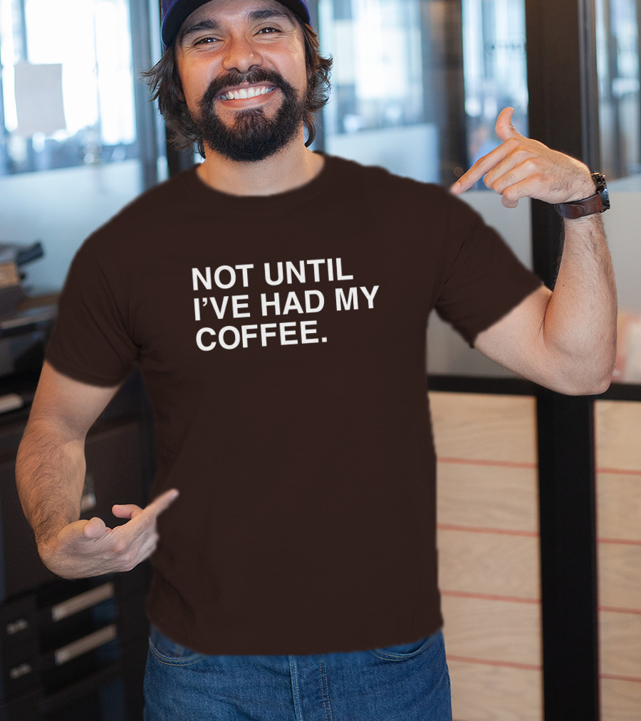 National Coffee Day Not Until I've Had My Coffee T-Shirt