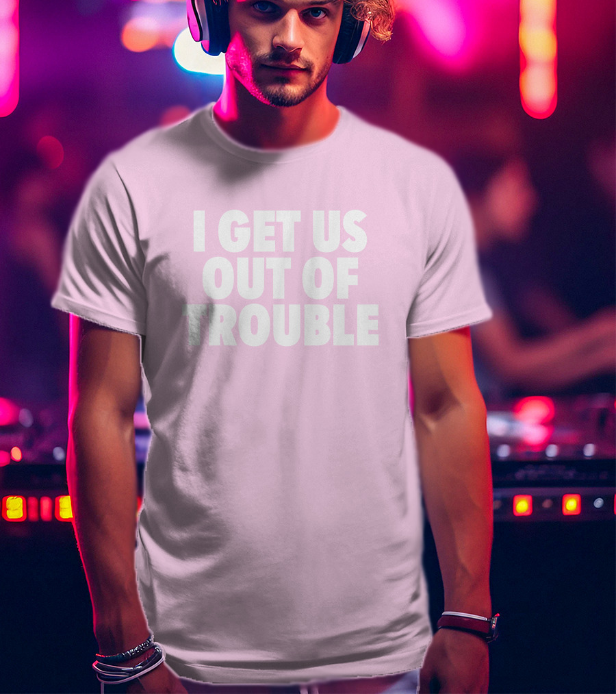 Tori Saylor Legal I Get Us Out Of Trouble T-Shirt
