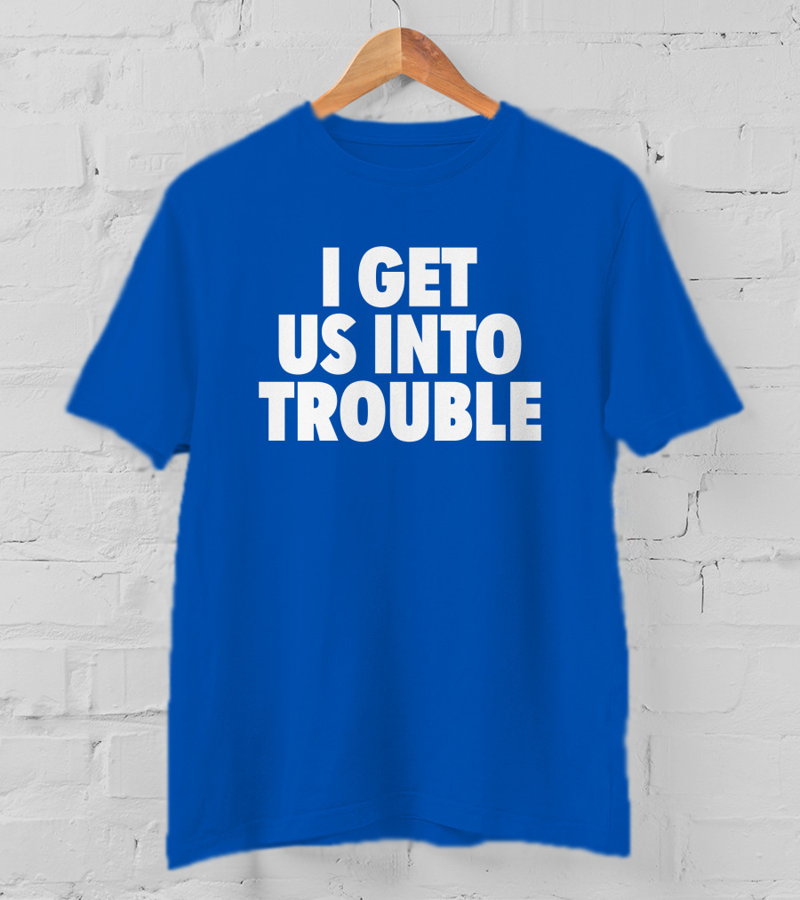 Tori Saylor Digital I Get Us Into Trouble T-Shirt