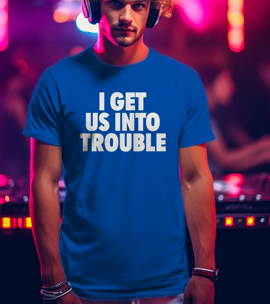 Tori Saylor Digital I Get Us Into Trouble T-Shirt