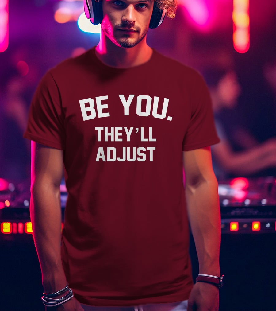 Be You They'll Adjust Bold Motivational Text T-Shirt