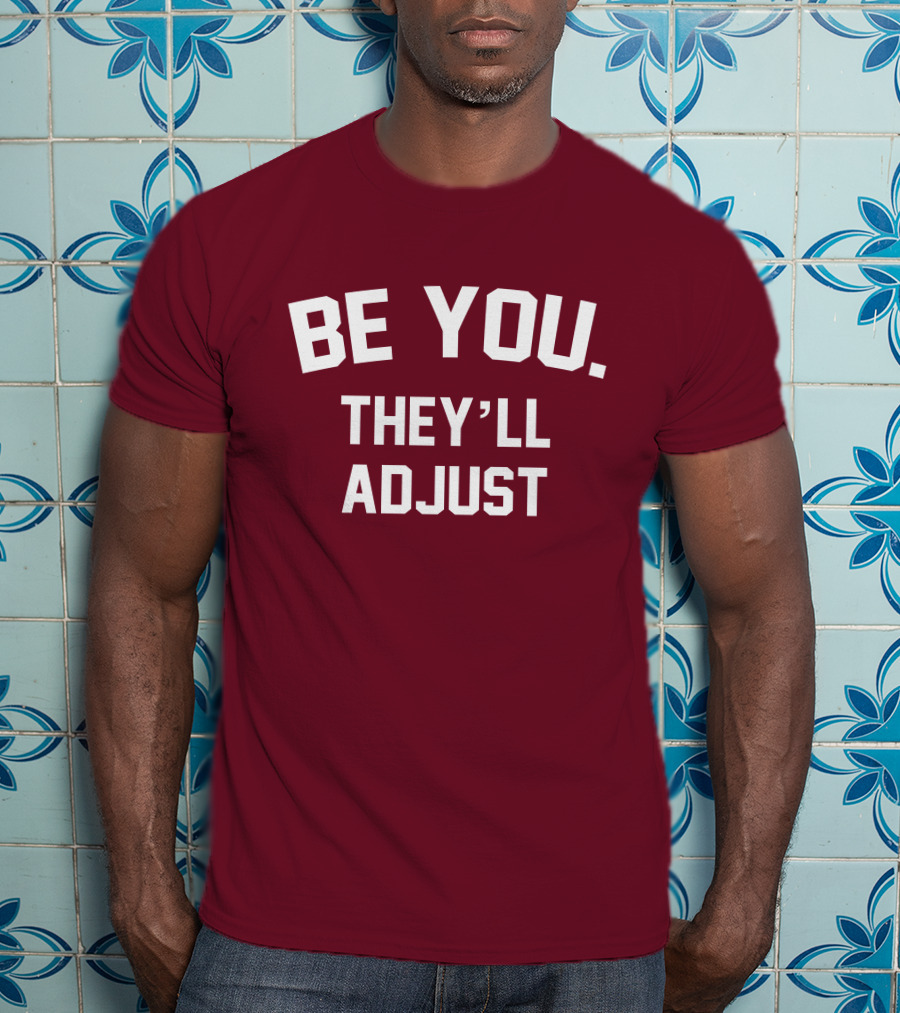 Be You They'll Adjust Bold Motivational Text T-Shirt