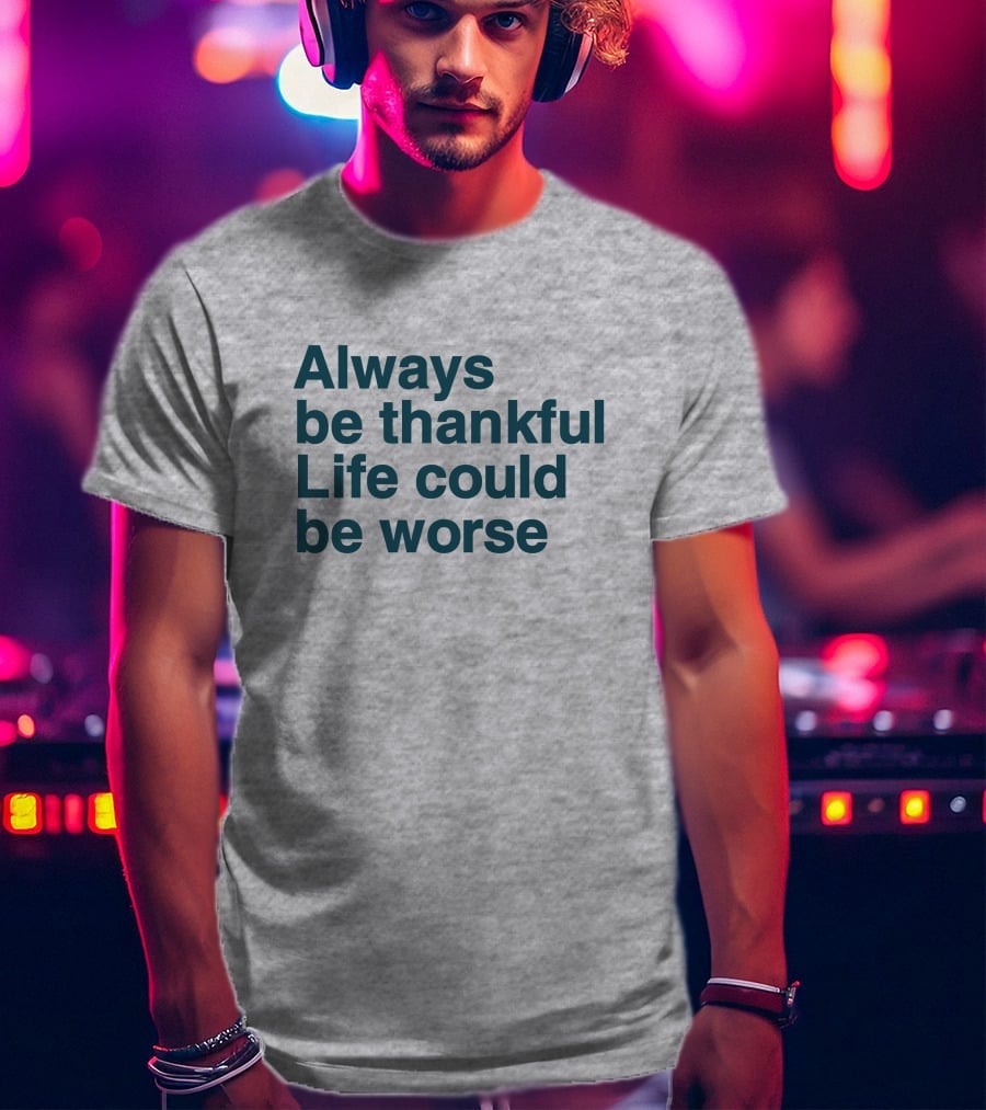 Kay Boateng Bk Oxygen7 Always Be Thankful Life Could Be Worse Positive Motivation T-Shirt
