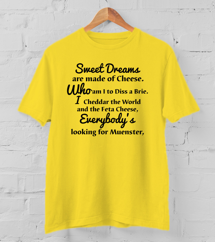 Sweet Dreams Are Made Of Cheese Who Am I To Diss A Brie I Cheddar The World And The Feta Cheese Everybody's Looking For Muenster T-Shirt