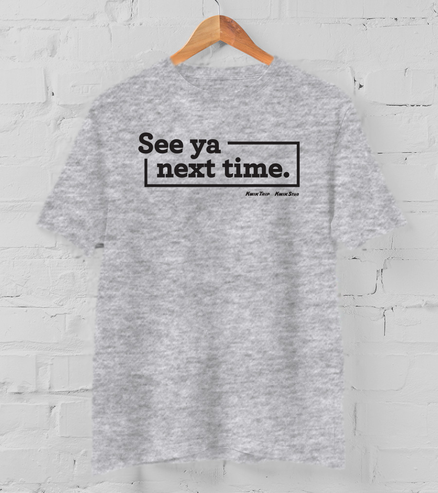See Ya Next Time Kwik Trip Kwik Star Merch T-Shirt