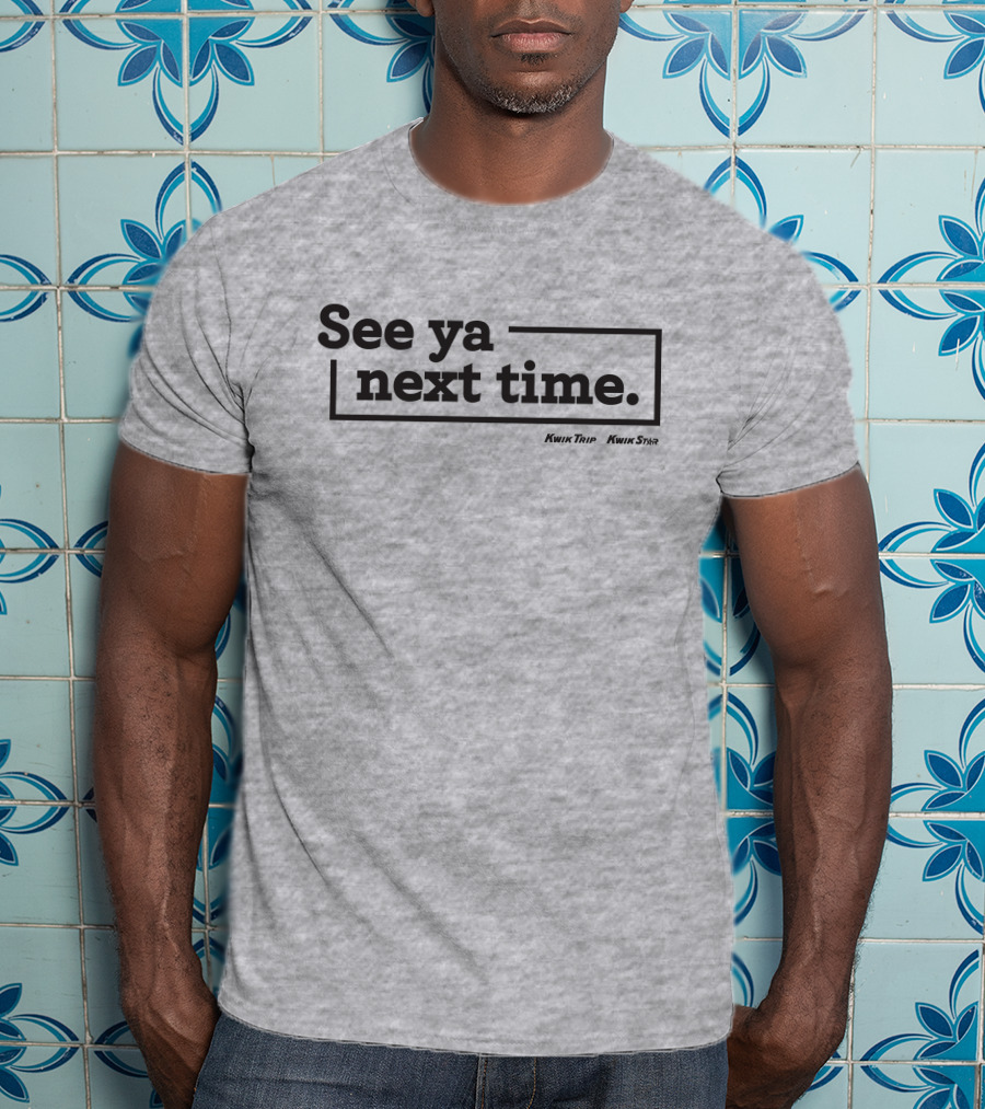 See Ya Next Time Kwik Trip Kwik Star Merch T-Shirt