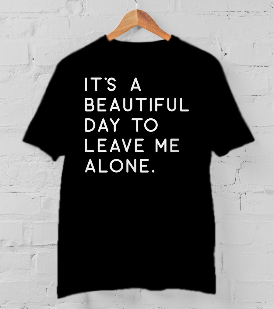 MattiB84 It's A Beautiful Day To Leave Me Alone Text T-Shirt