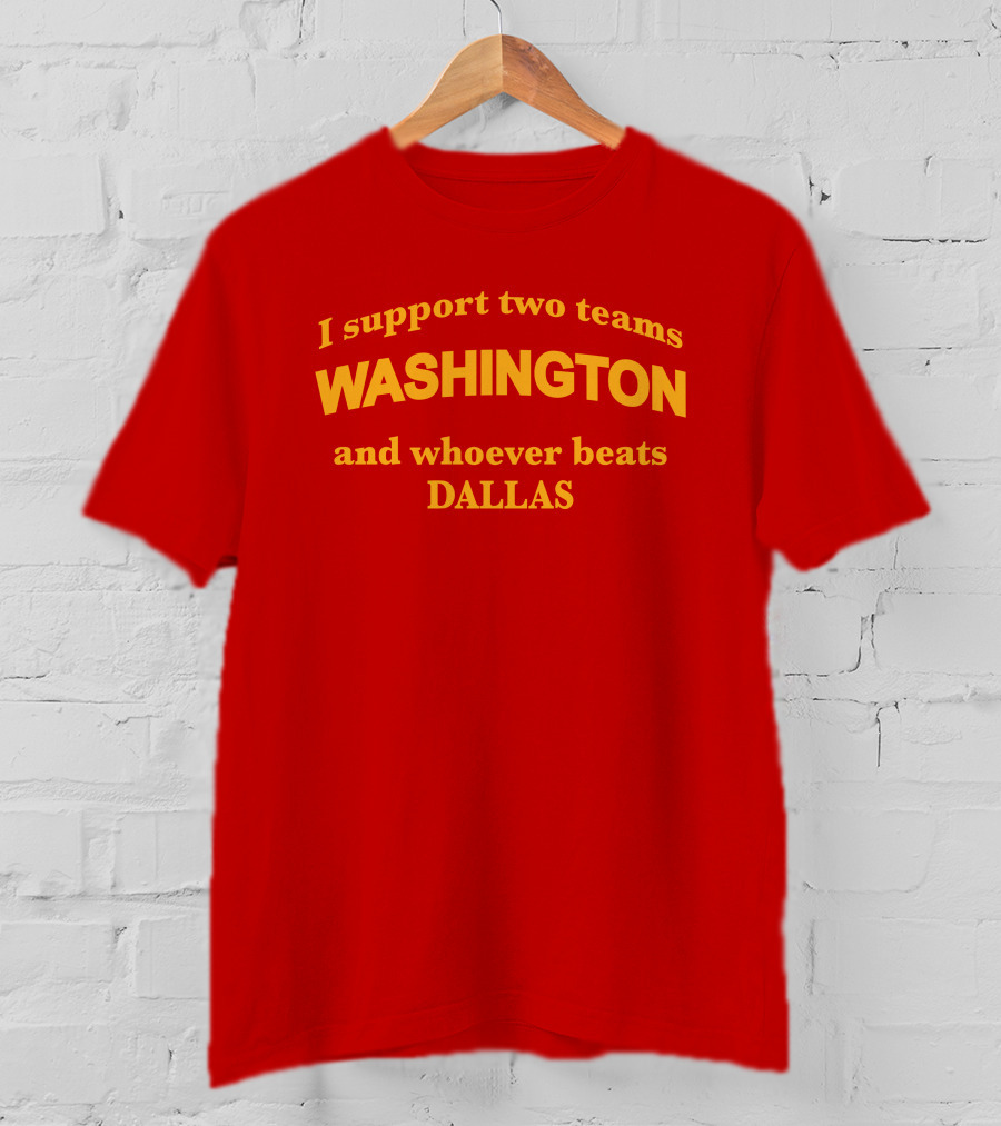 I Support Two Teams Washington And Whoever Beats Dallas T-Shirt
