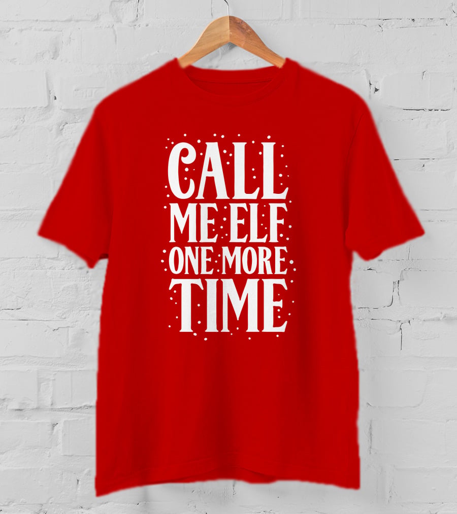 ​Call Me Elf One More Time Christmas Quote Humor T-Shirt
