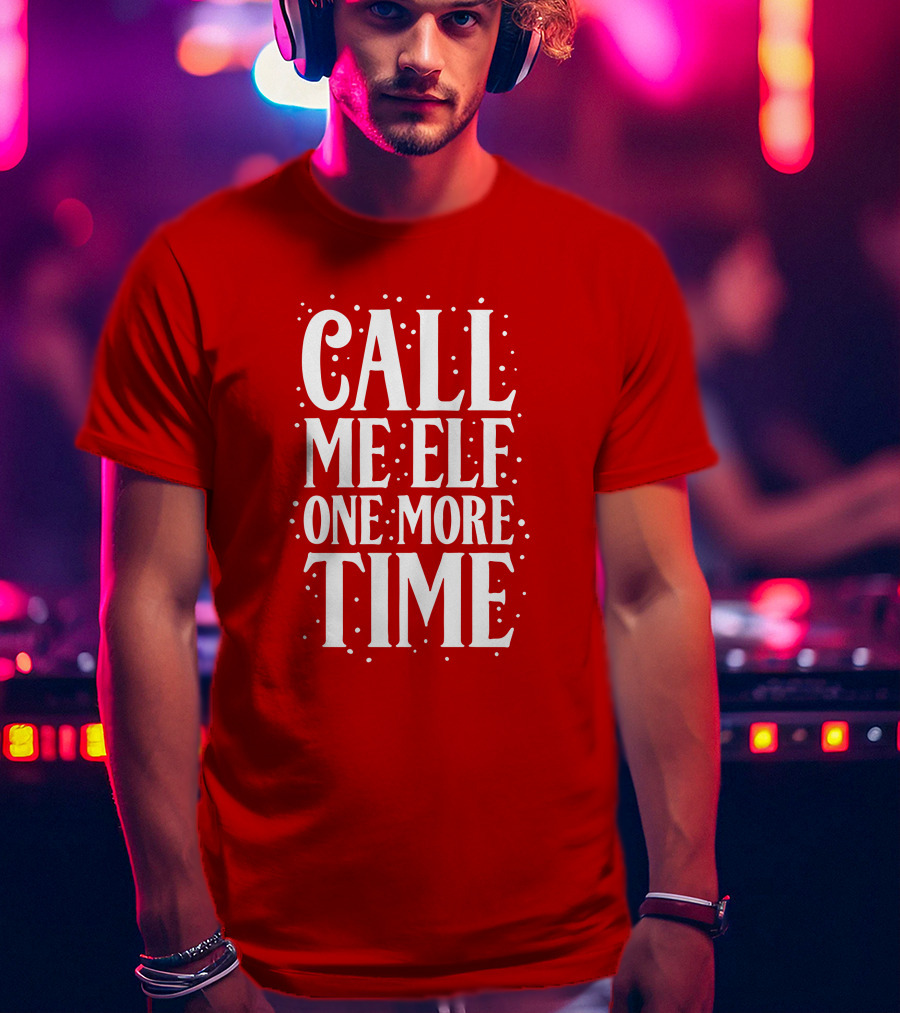 ​Call Me Elf One More Time Christmas Quote Humor T-Shirt