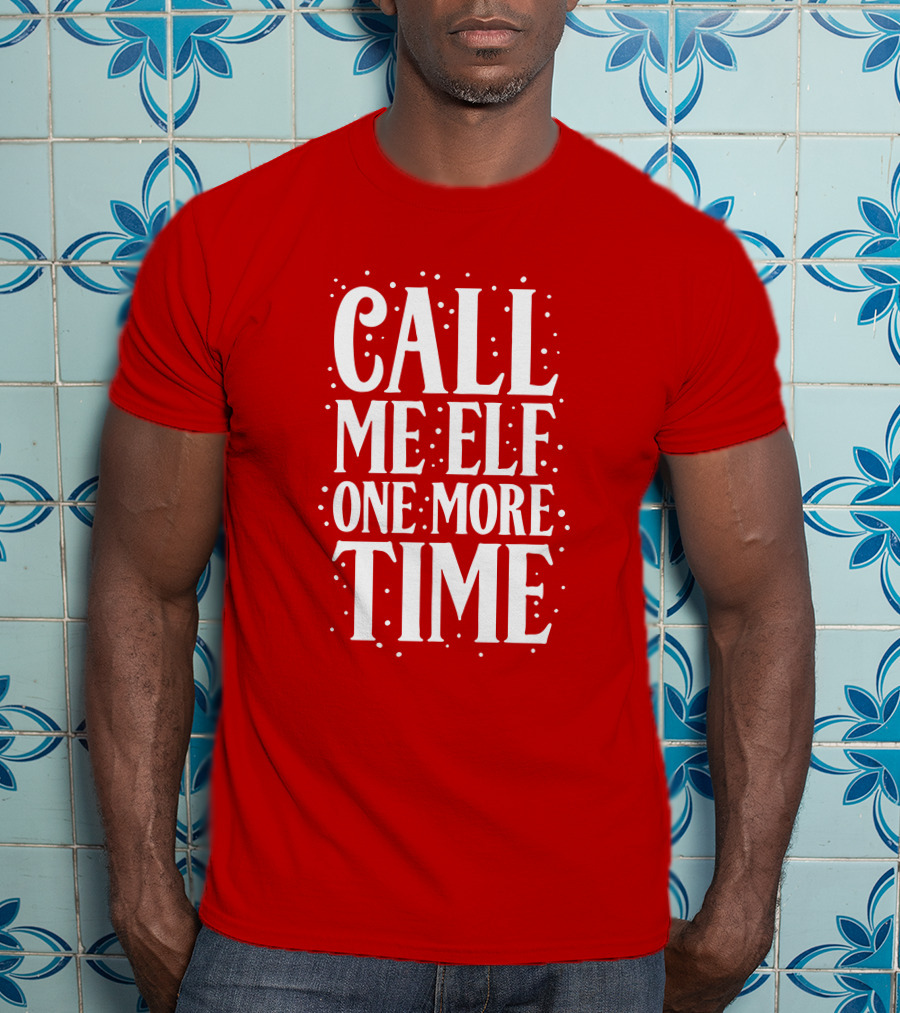 ​Call Me Elf One More Time Christmas Quote Humor T-Shirt