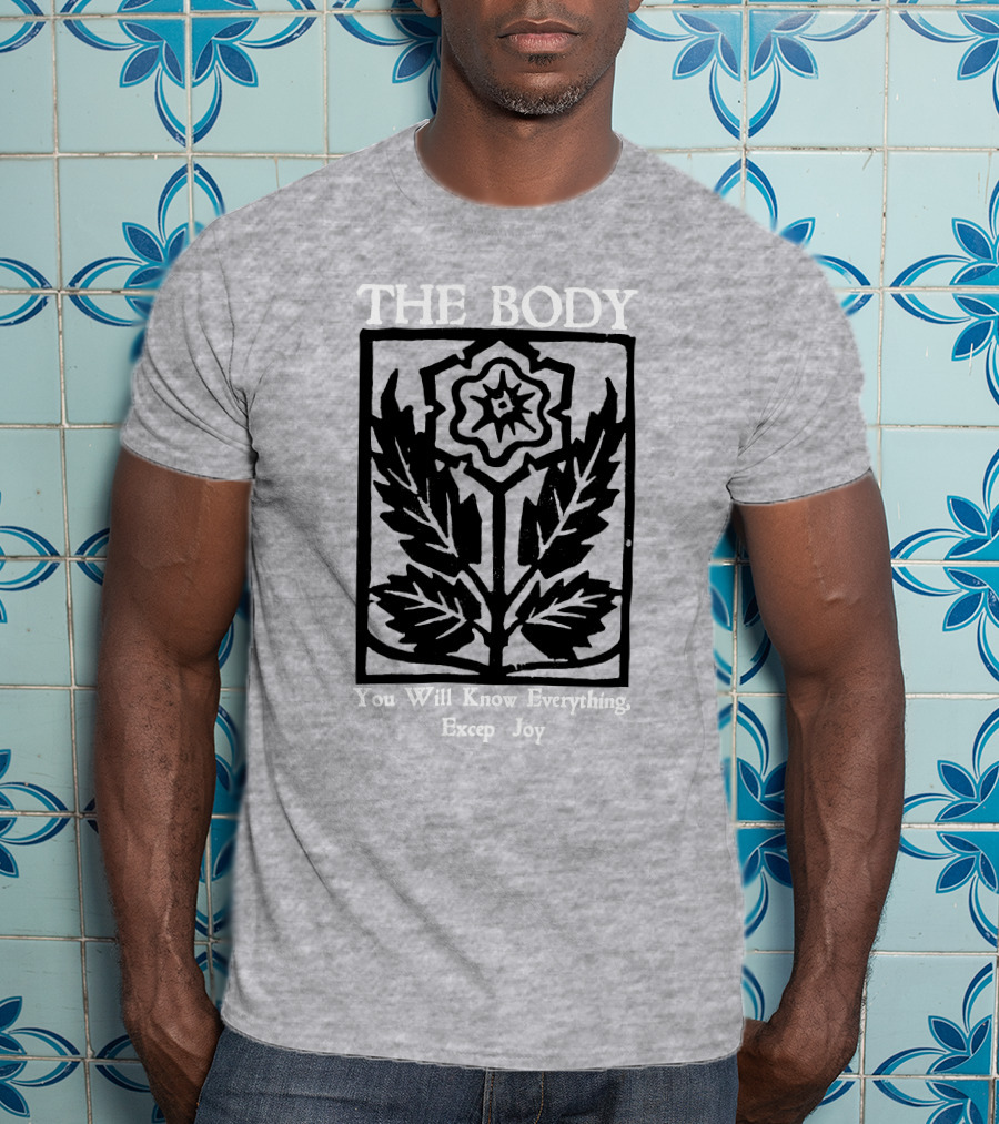 The Body You Will Know Everything Except Joy Flower Leaf Print T-Shirt
