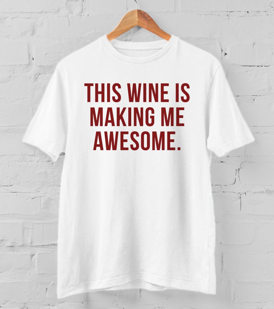 TanjaBaker1 This Wine Is Making Me Awesome This Wine Is Making Me Awesome T-Shirt