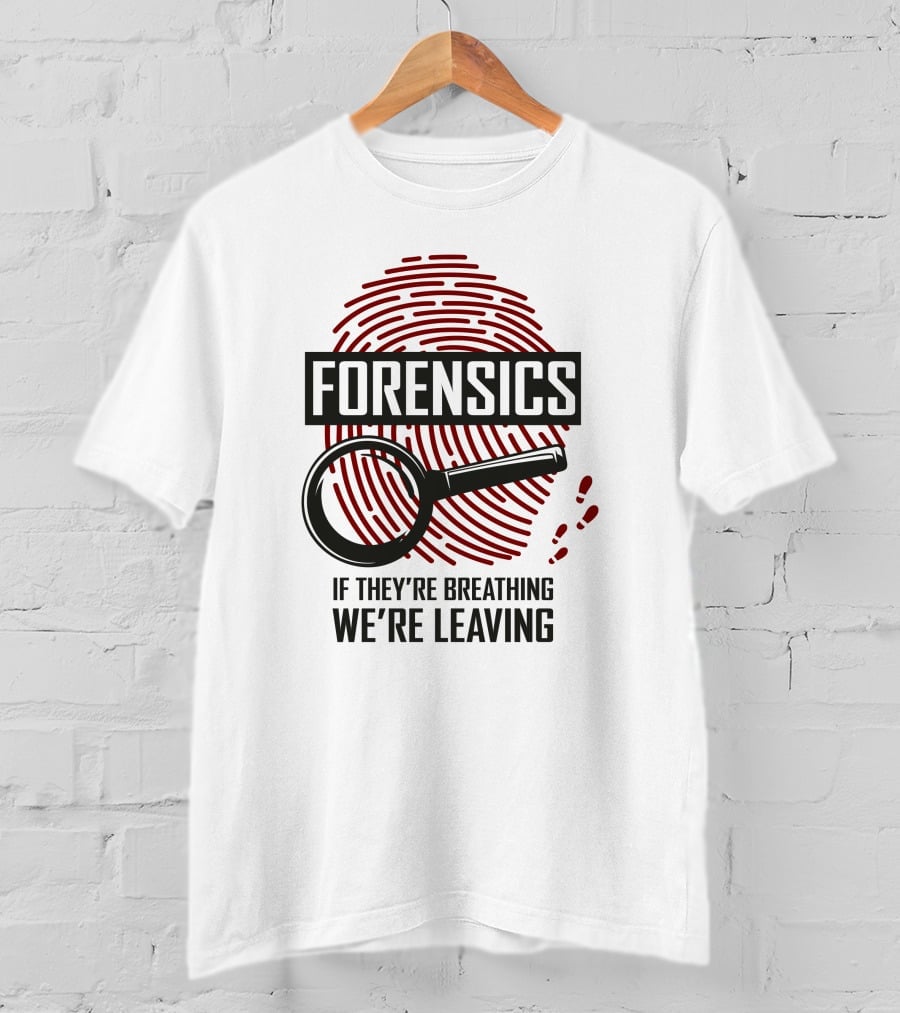 Forensics If They're Breathing We're Leaving T-Shirt