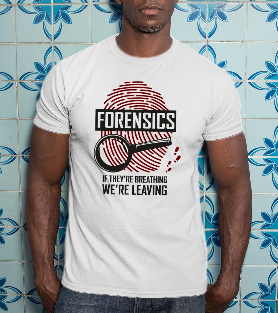 Forensics If They're Breathing We're Leaving T-Shirt