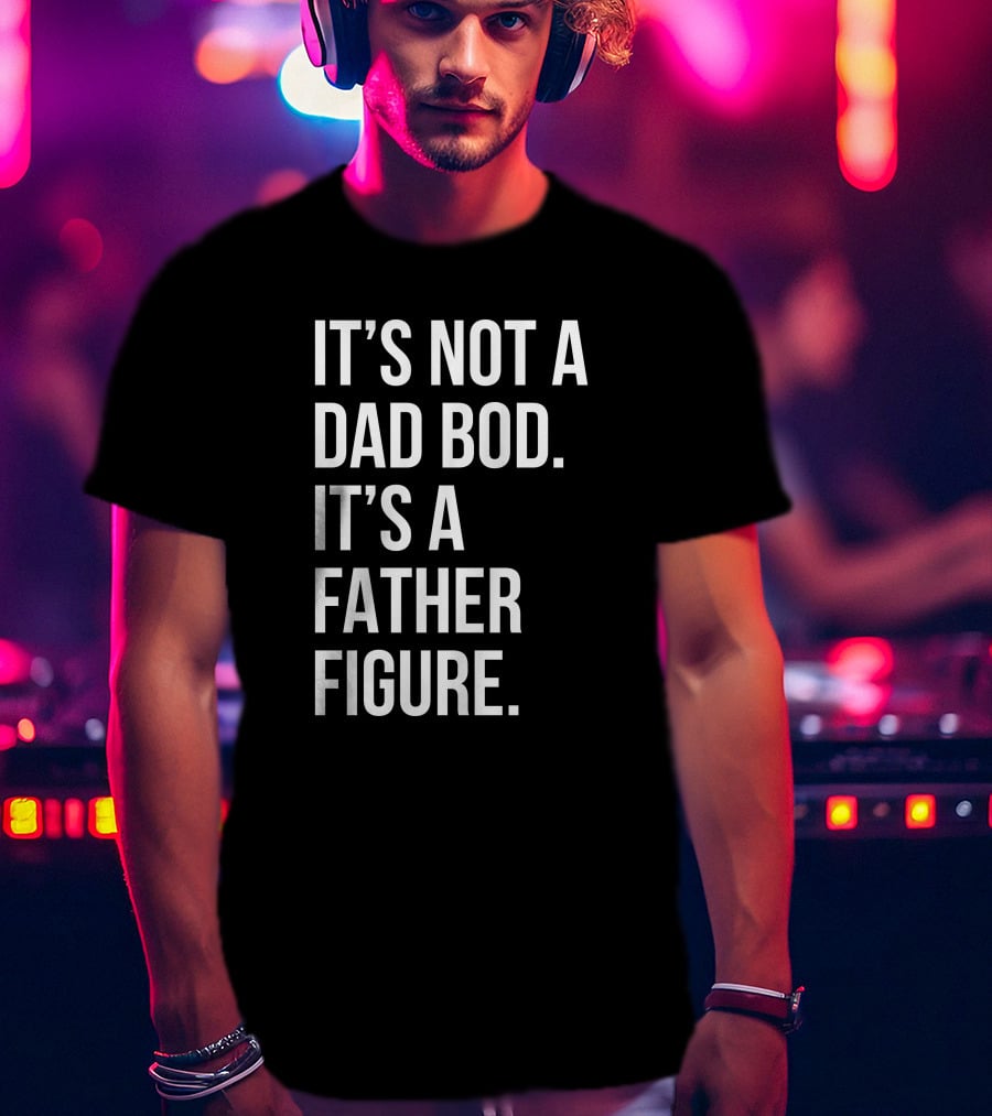 David Fowler It's Not A Dad Bod It's A Father Figure T-Shirt