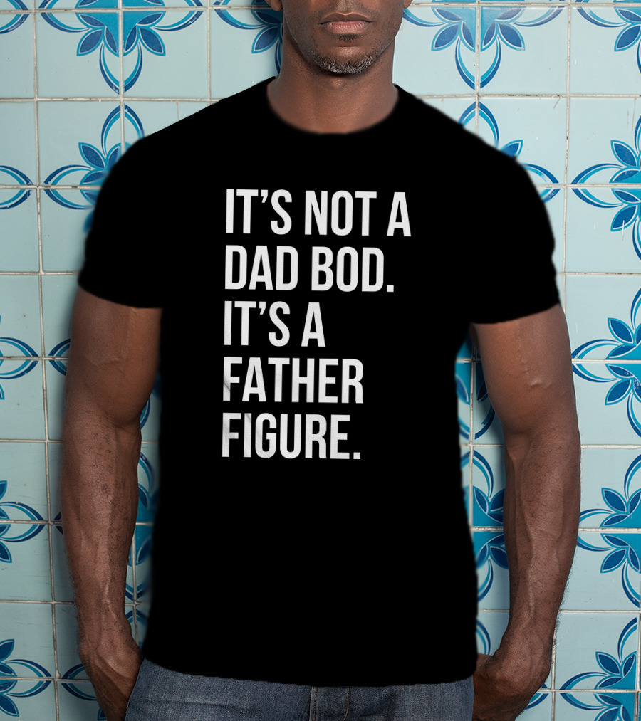 David Fowler It's Not A Dad Bod It's A Father Figure T-Shirt