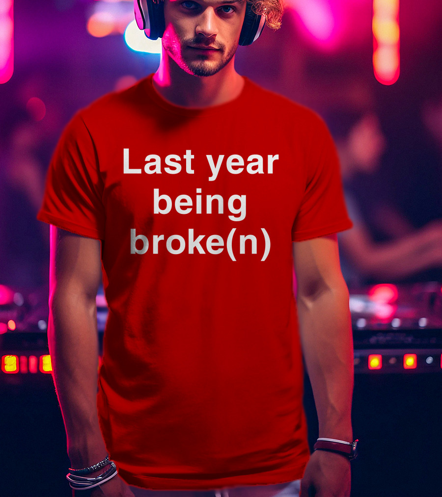 Last Year Being Broke(n) T-Shirt