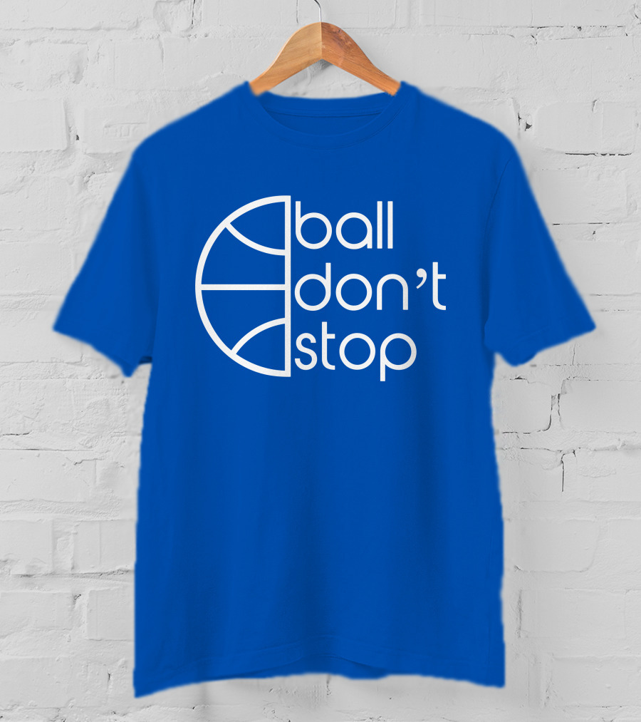 Ball Don't Stop Basketball Text T-Shirt