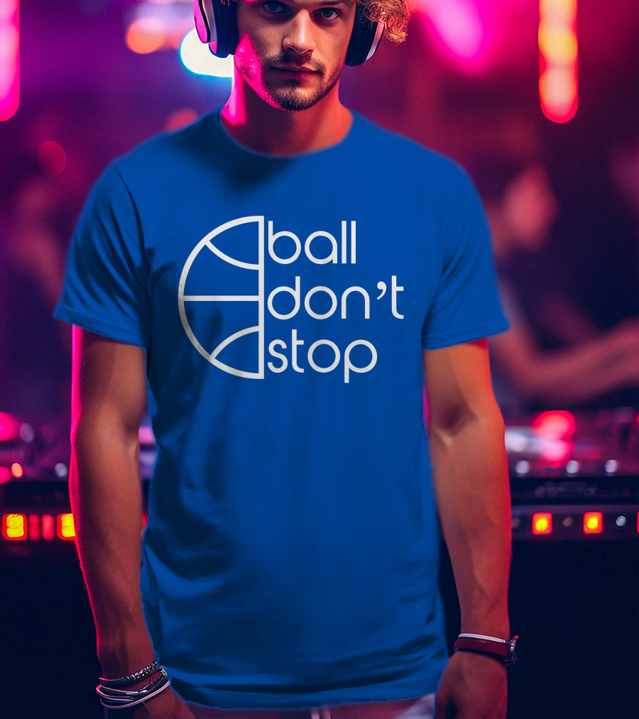 Ball Don't Stop Basketball Text T-Shirt