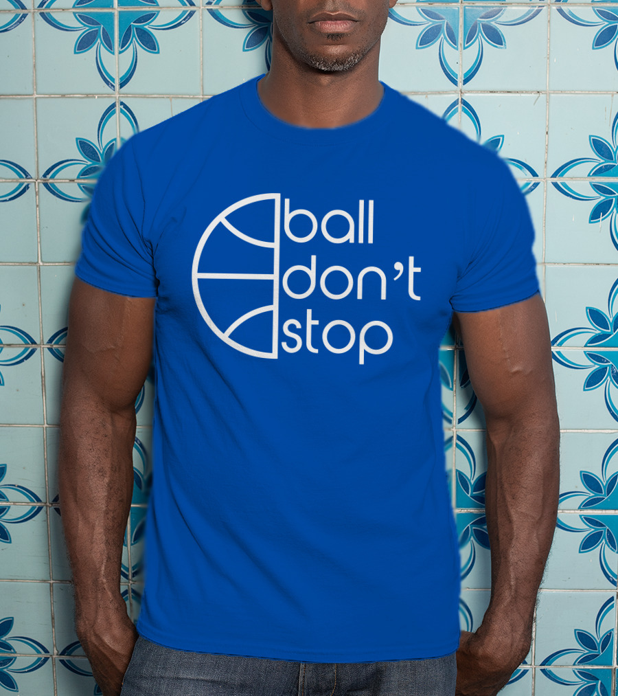 Ball Don't Stop Basketball Text T-Shirt