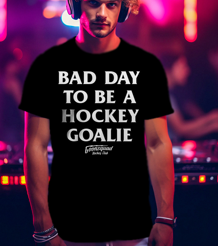Bad Day To Be A Hockey Goalie Goonsquad Hockey Club T-Shirt