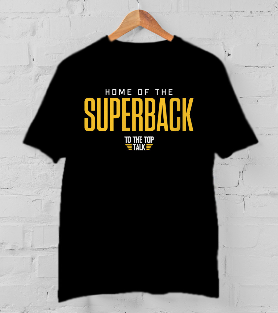Home Of The Superback To The Top Talk T-Shirt