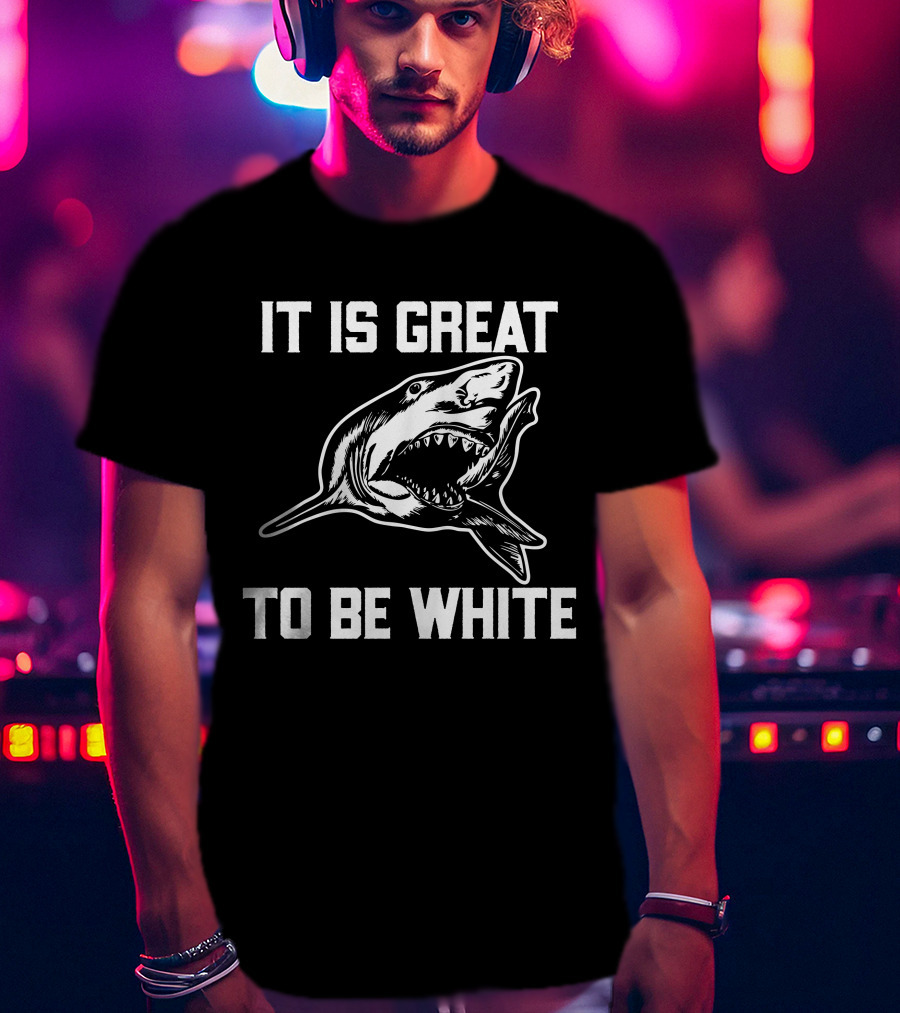 RubbingMe1 It Is Great To Be White Shark T-Shirt