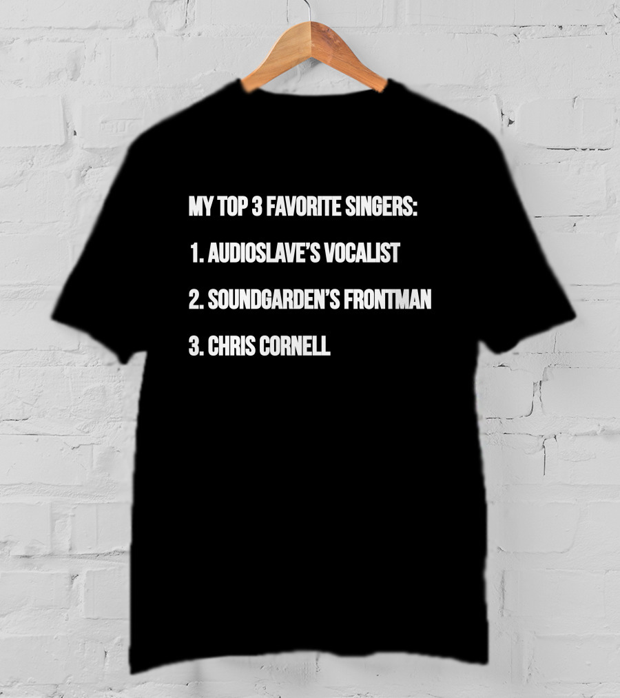 My Top 3 Favorite Singers: Audioslave's Vocalist, Soundgarden's Frontman, Chris Cornell T-Shirt