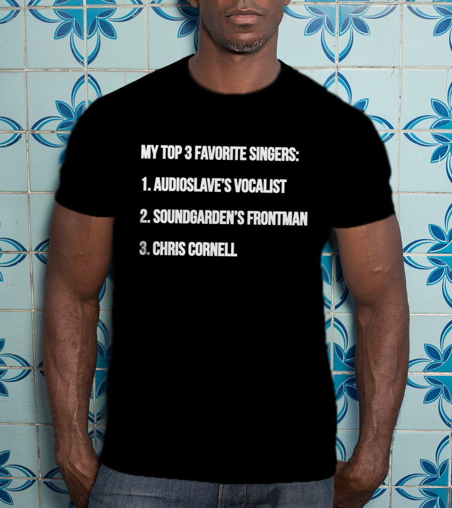 My Top 3 Favorite Singers: Audioslave's Vocalist, Soundgarden's Frontman, Chris Cornell T-Shirt