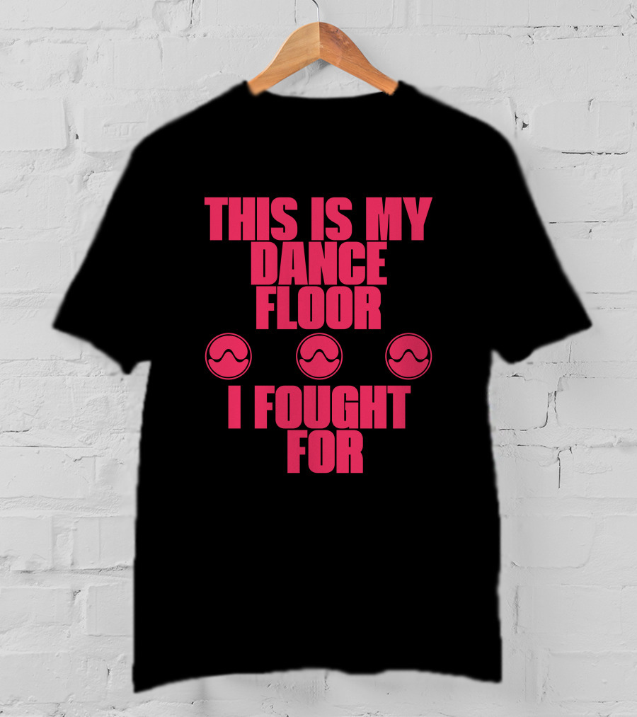 This Is My Dancefloor I Fought For T-Shirt