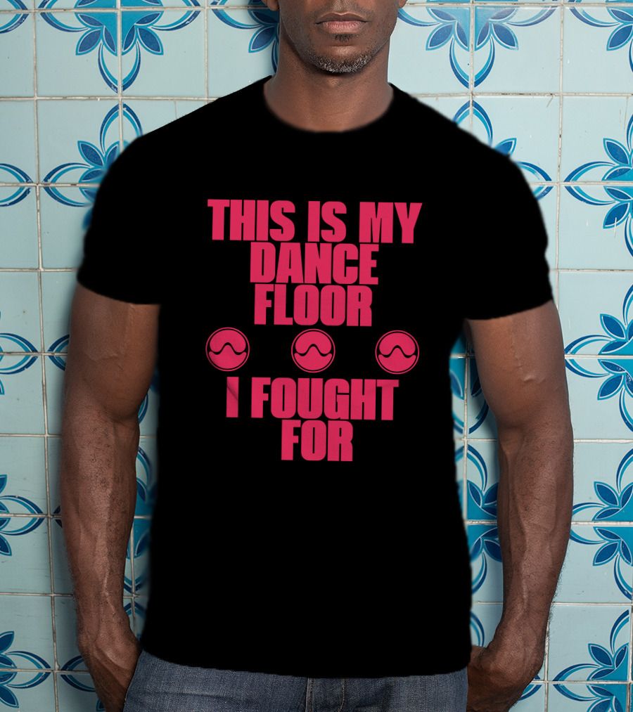This Is My Dancefloor I Fought For T-Shirt