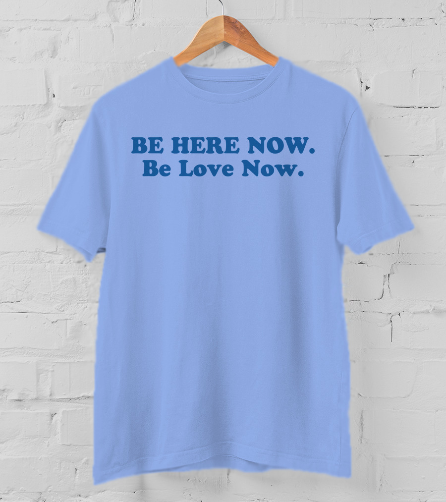 Ram Dass Be Here Now Be Love Now Blue Text T-Shirt