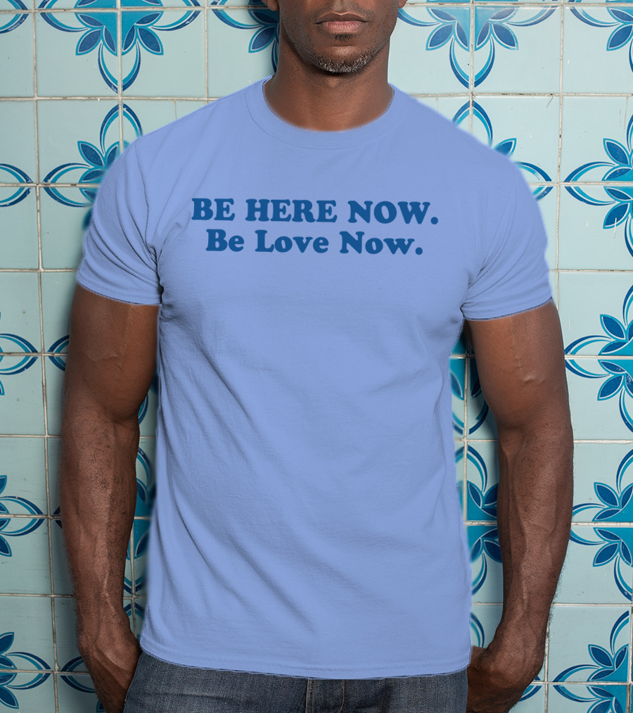 Ram Dass Be Here Now Be Love Now Blue Text T-Shirt