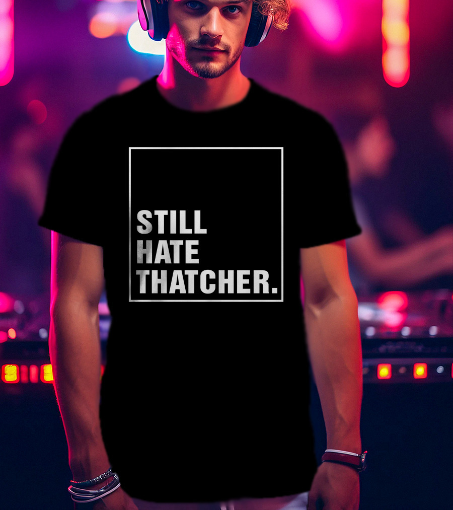 Still Hate Thatcher Marion Langford T-Shirt