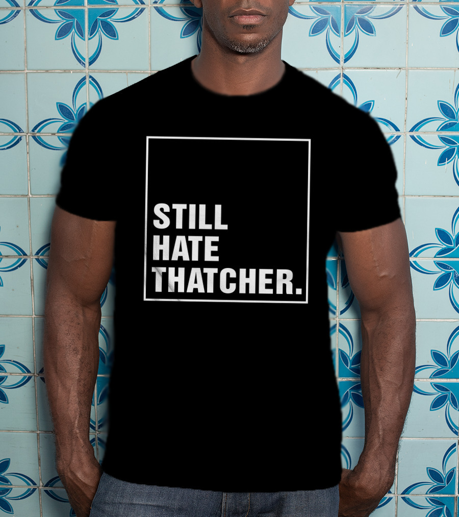 Still Hate Thatcher Marion Langford T-Shirt