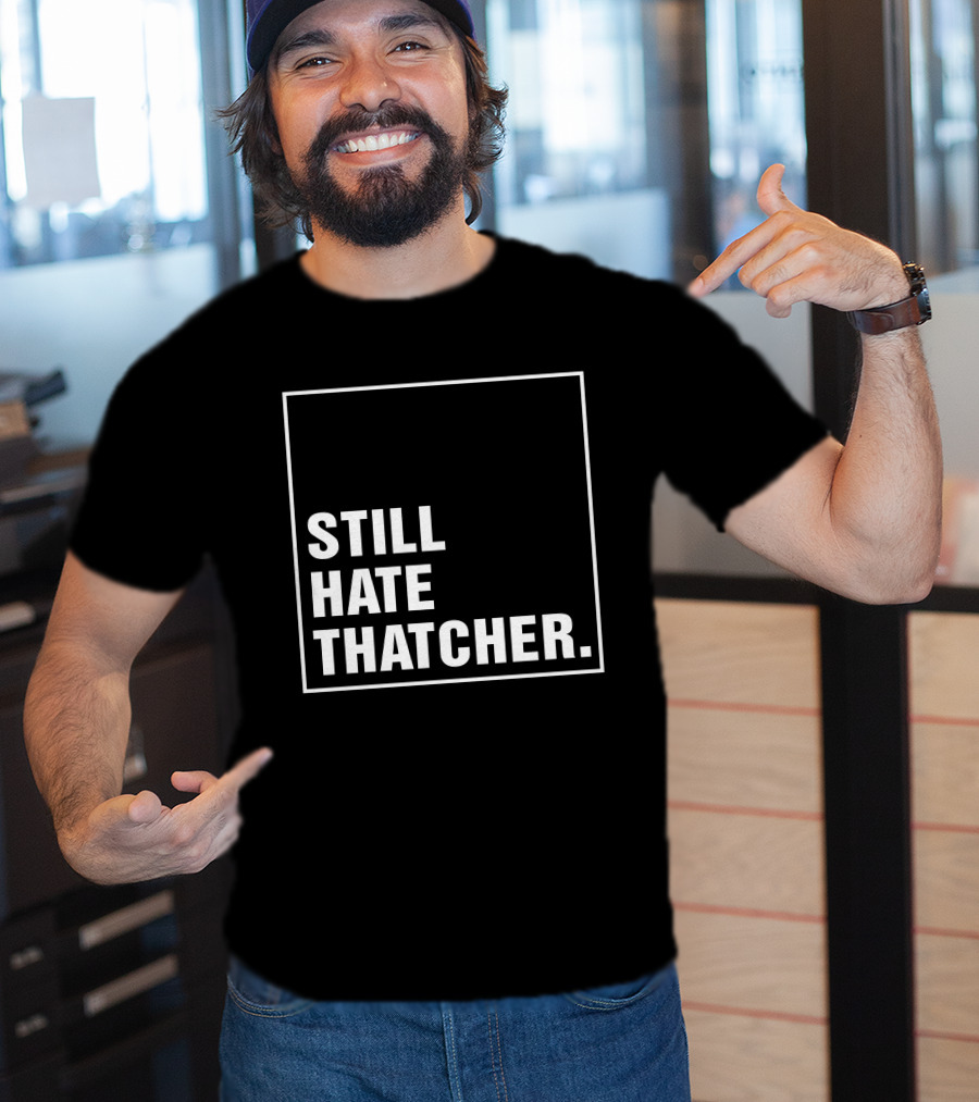 Still Hate Thatcher Marion Langford T-Shirt