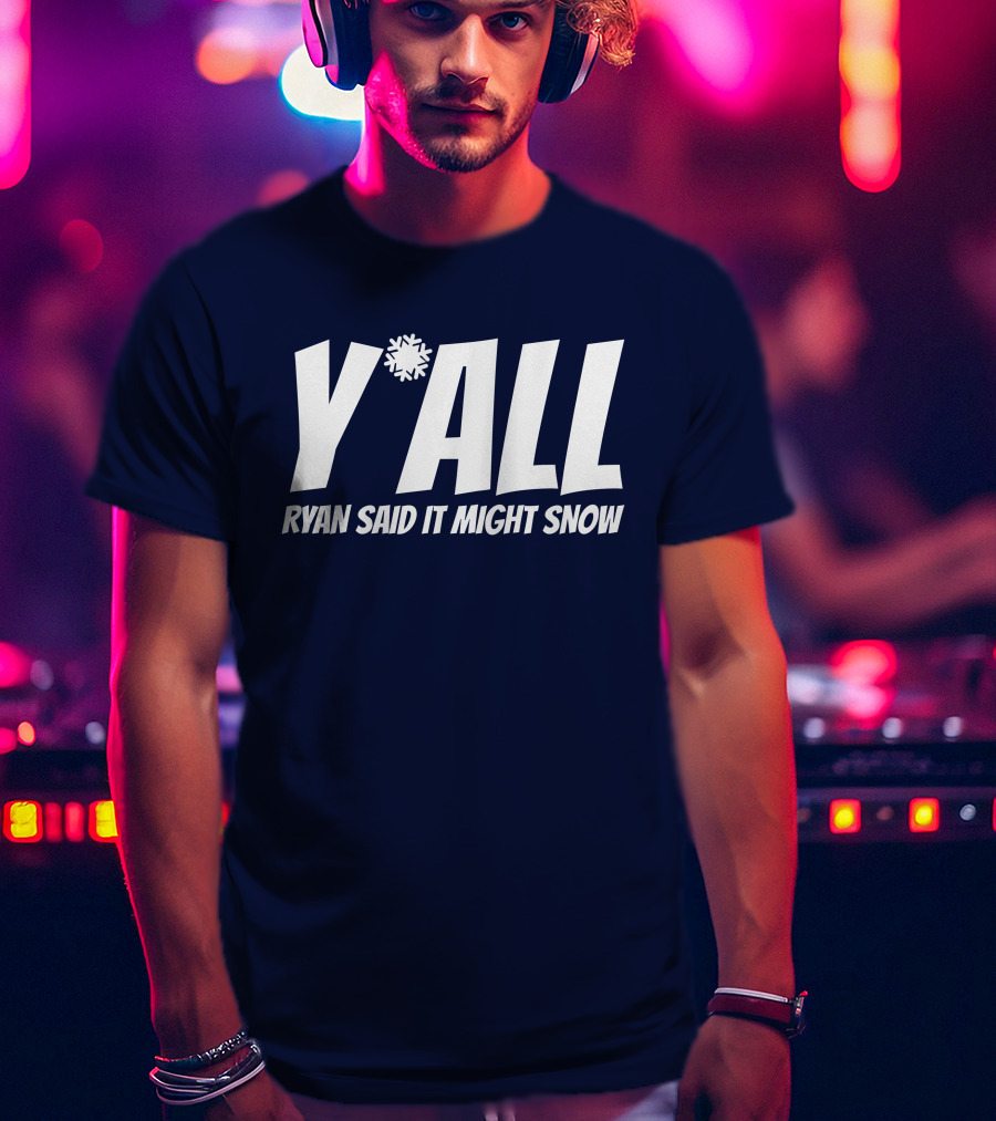Ryan Hall Y'all Ryan Said It Might Snow Snowflake Y'all T-Shirt