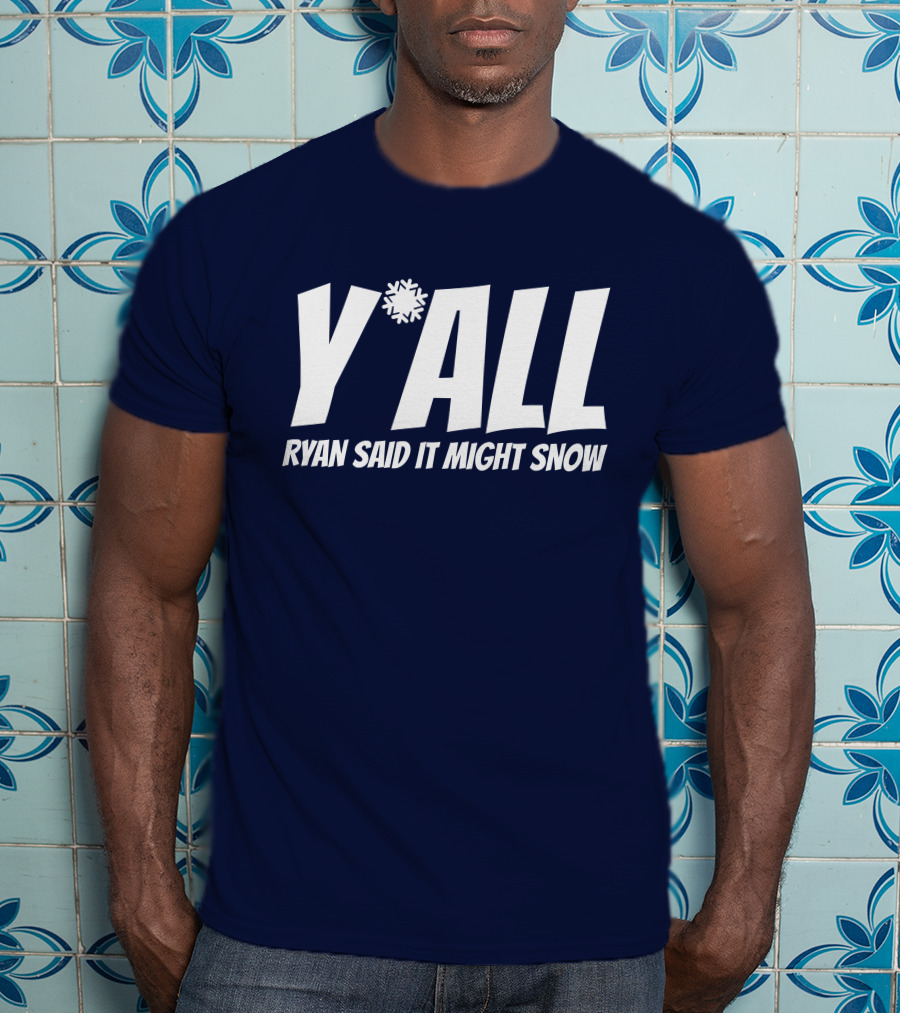 Ryan Hall Y'all Ryan Said It Might Snow Snowflake Y'all T-Shirt