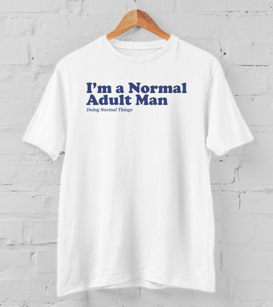 I'm A Normal Adult Man Doing Normal Things T-Shirt