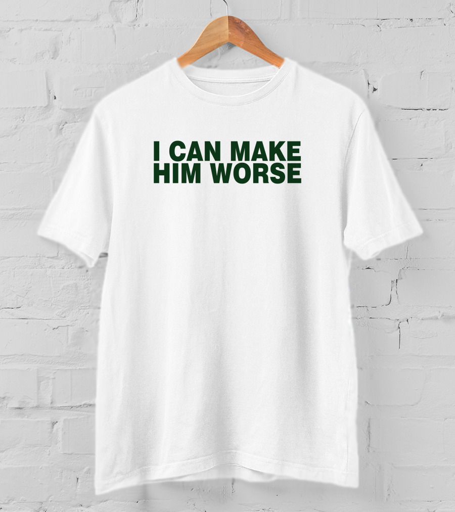 I Can Make Him Worse Hatdagwoter T-Shirt