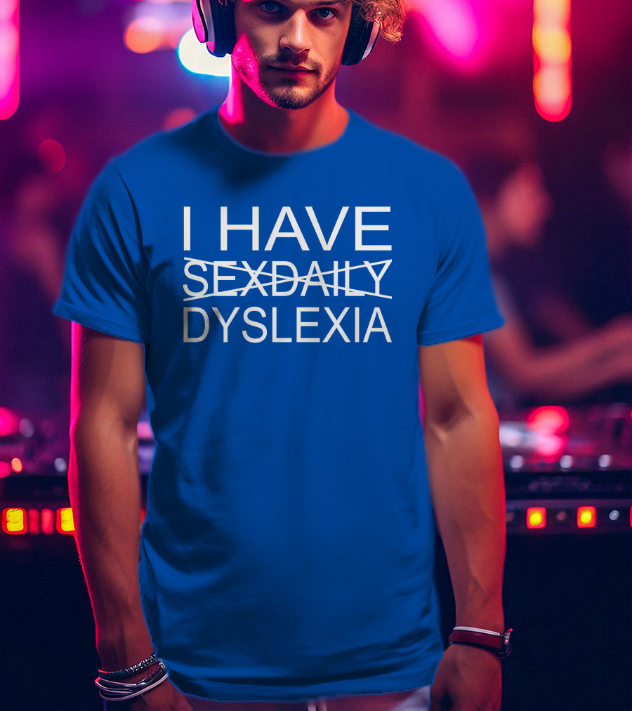 I Have Sexdaily Dyslexia Humor Play On Words T-Shirt