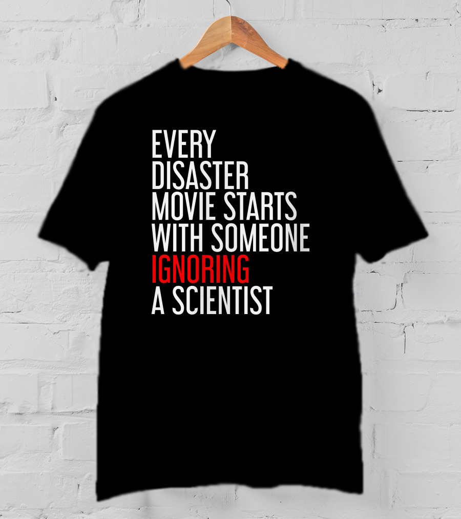Redmolotov Every Disaster Movie Starts With Someone Ignoring A Scientist T-Shirt