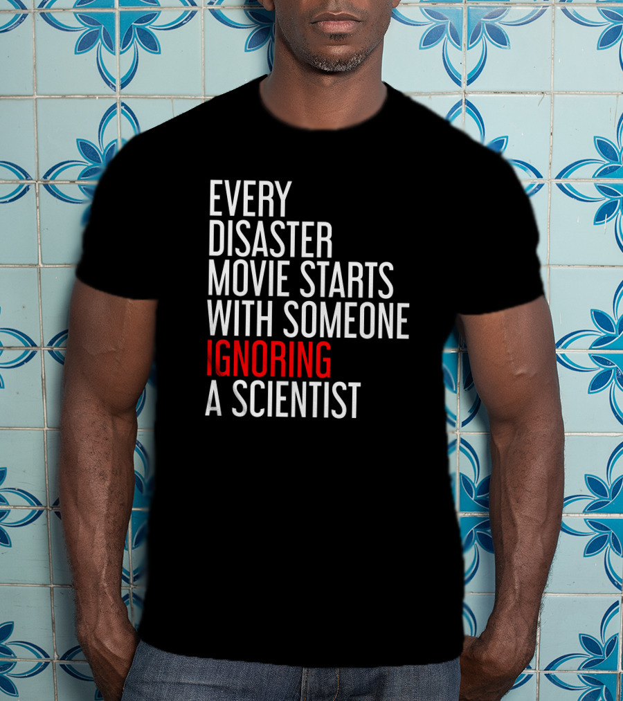 Redmolotov Every Disaster Movie Starts With Someone Ignoring A Scientist T-Shirt