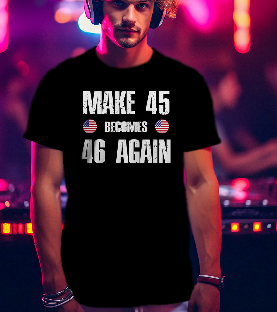 Make 45 Becomes 46 Again American Flag T-Shirt