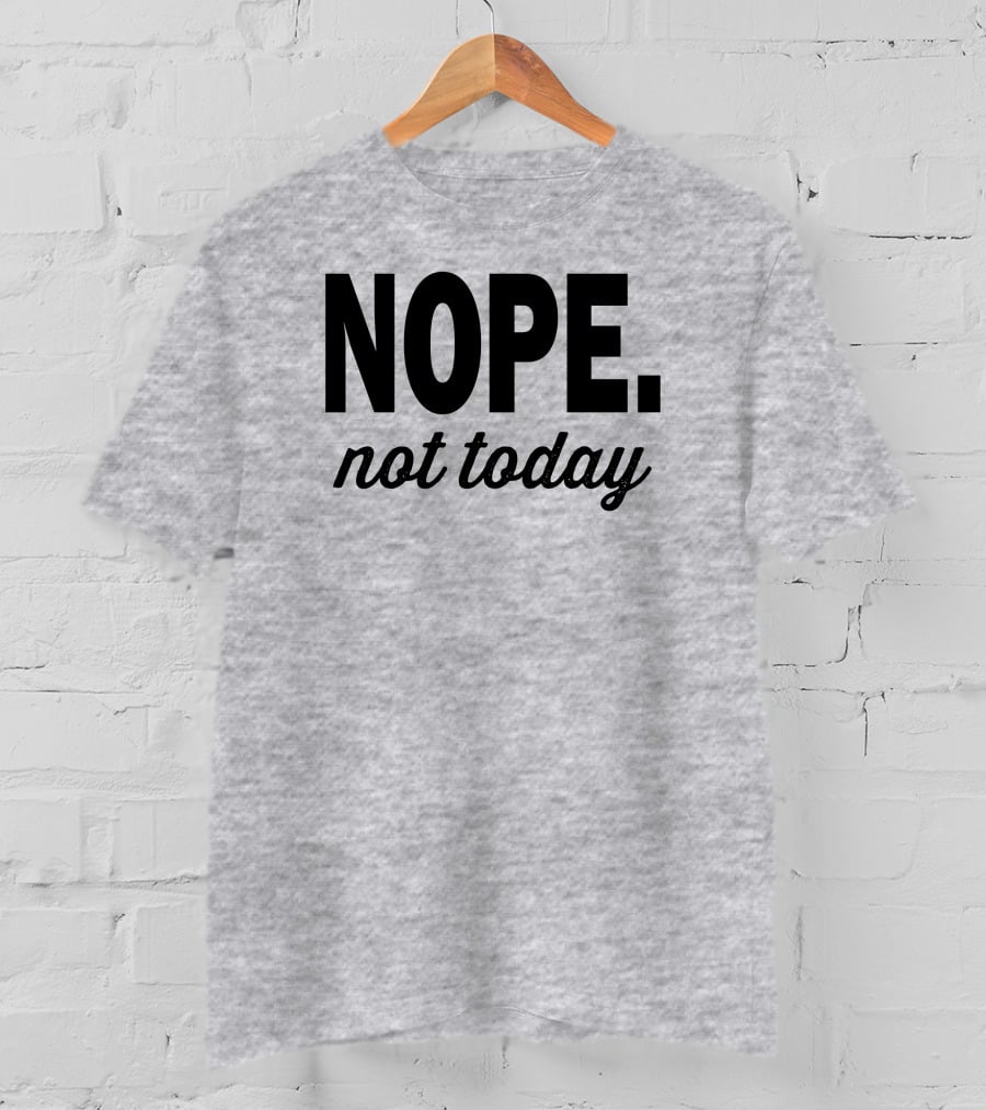 Eternal Weekend Shop Nope Not Today Casual Attitude T-Shirt