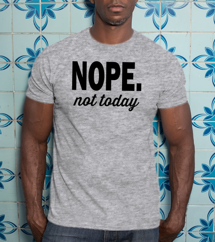 Eternal Weekend Shop Nope Not Today Casual Attitude T-Shirt