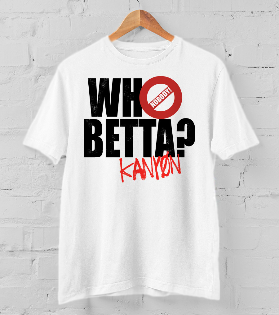 Who Betta Kanyon Nobody Chriskanyon1002 T-Shirt