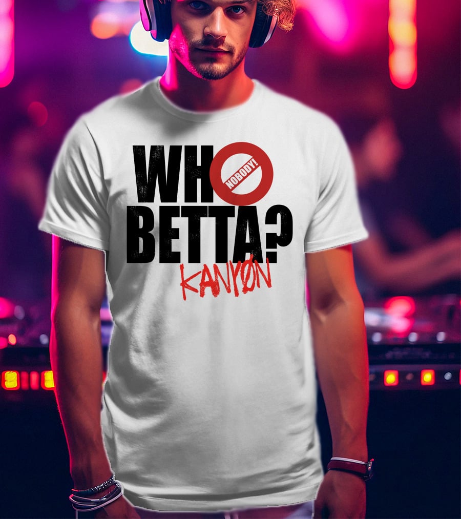 Who Betta Kanyon Nobody Chriskanyon1002 T-Shirt