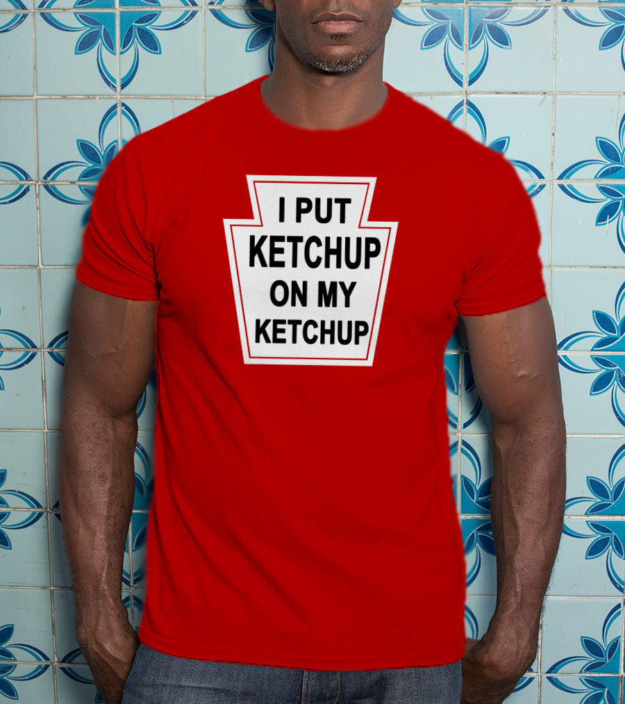 New Yorker Store I Put Ketchup On My Ketchup Red Keystone T-Shirt